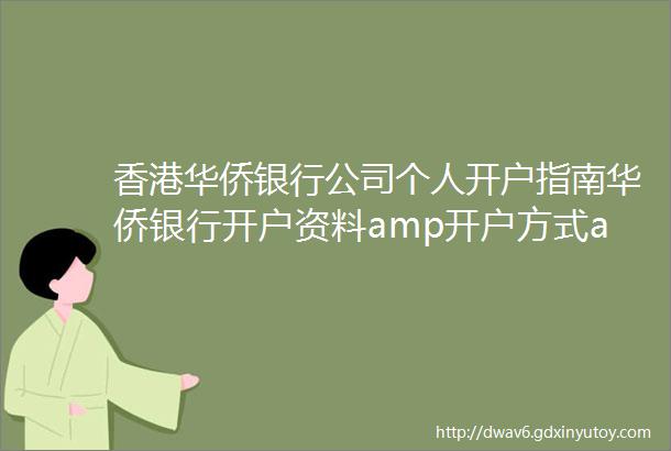 香港华侨银行公司个人开户指南华侨银行开户资料amp开户方式amp开户流程amp收费明细